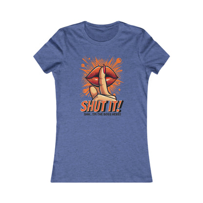 SHUT IT-Women's Favorite Tee