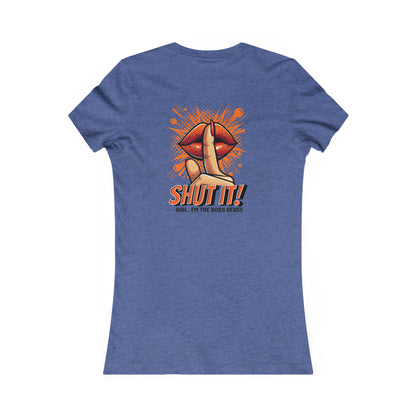 SHUT IT-Women's Favorite Tee