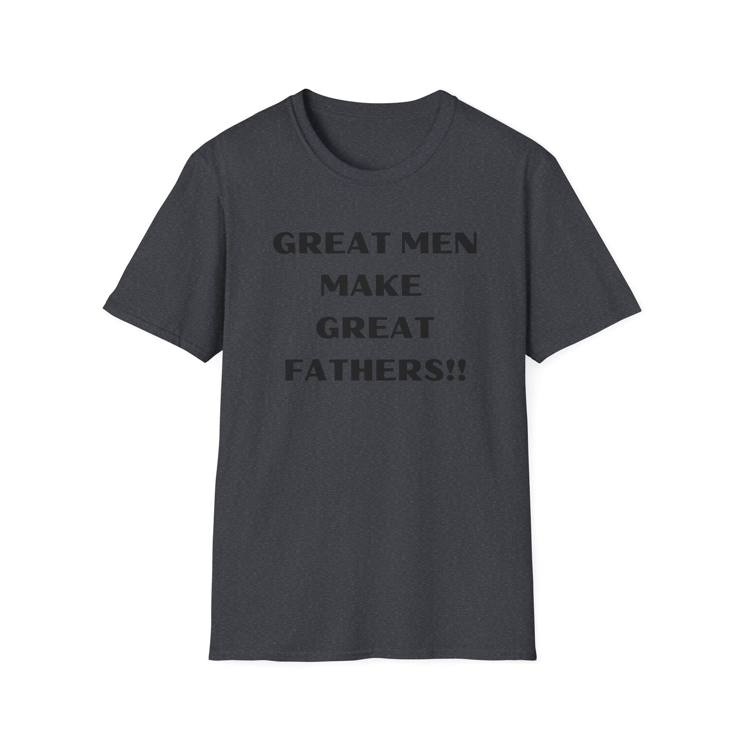 Great Men make Great Fathers- Unisex Softstyle T-Shirt