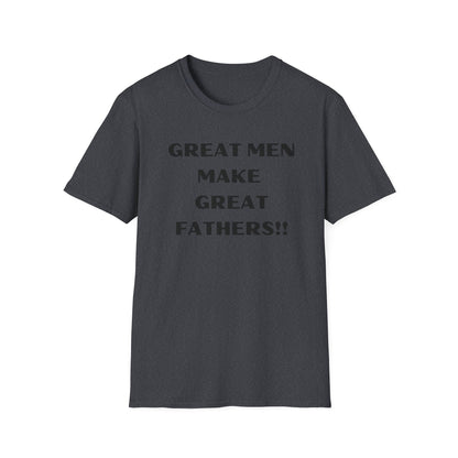 Great Men make Great Fathers- Unisex Softstyle T-Shirt